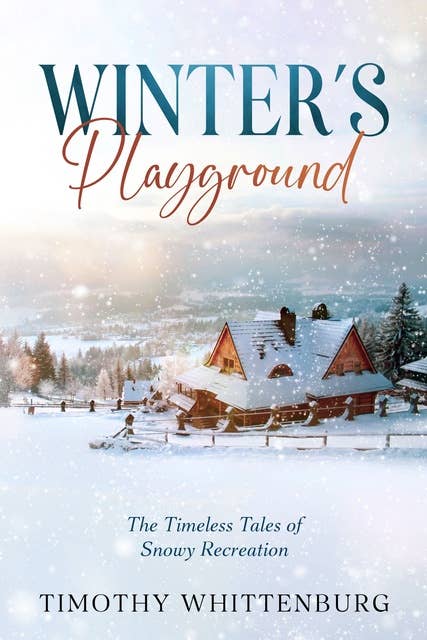 Winter's Playground: The Timeless Tales of Snowy Recreation