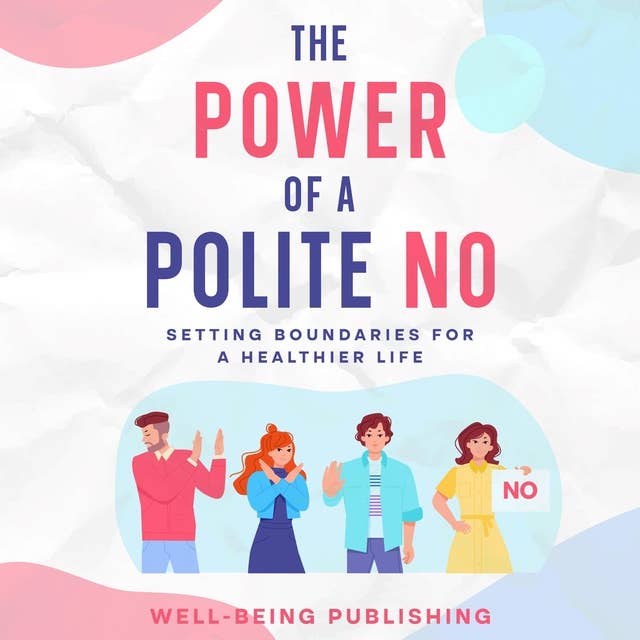 The Power of a Polite No: Setting Boundaries for a Healthier Life
