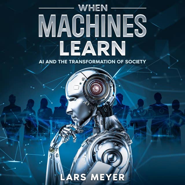 When Machines Learn: AI and the Transformation of Society