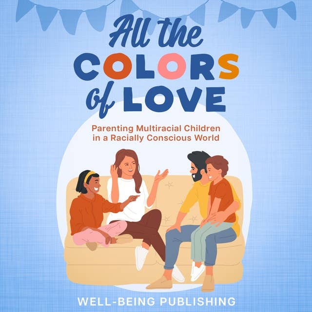 All the Colors of Love: Parenting Multiracial Children in a Racially Conscious World