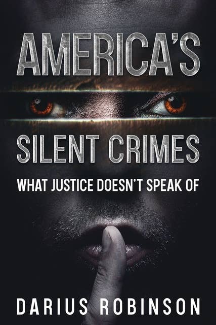 America's Silent Crimes: What Justice Doesn't Speak Of
