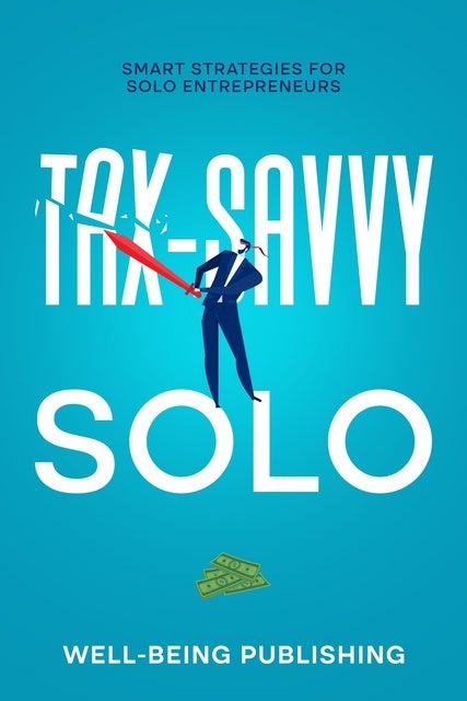 Tax-Savvy Solo: Smart Strategies For Solo Entrepreneurs - Ebook - Well ...