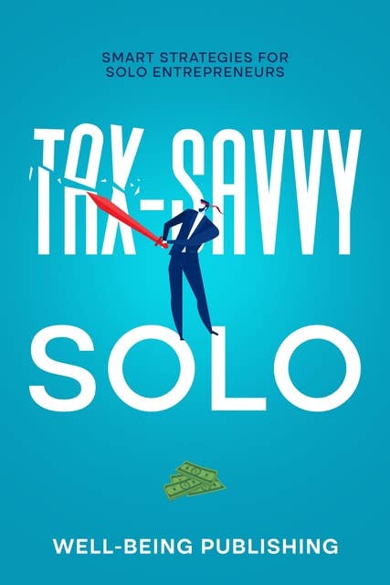 Tax-Savvy Solo: Smart Strategies for Solo Entrepreneurs