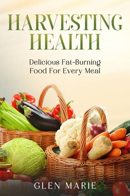 Harvesting Health: Delicious Fat-Burning Food for Every Meal