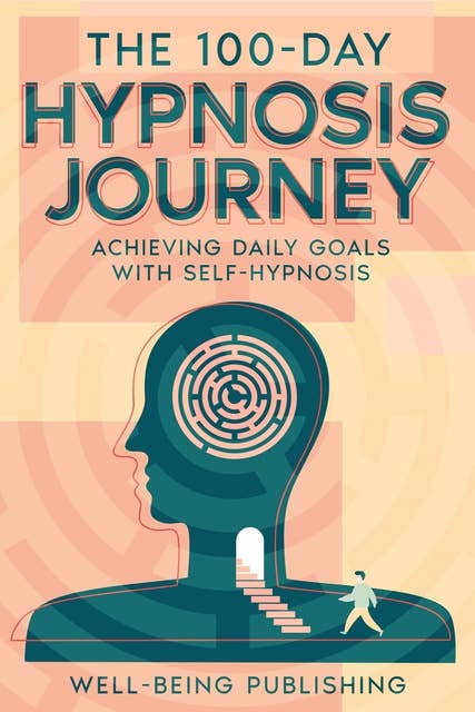 The 100-Day Hypnosis Journey: Achieving Daily Goals with Self-Hypnosis