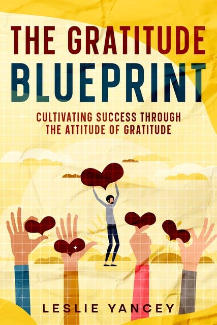 The Gratitude Blueprint: Cultivating Success Through the Attitude of Gratitude
