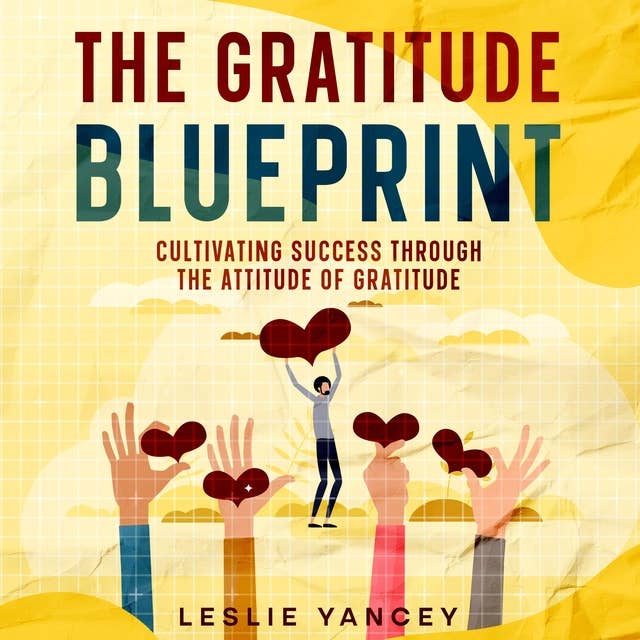 The Gratitude Blueprint: Cultivating Success Through the Attitude of Gratitude