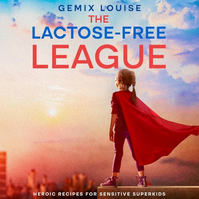 The Lactose-Free League: Heroic Recipes for Sensitive Superkids
