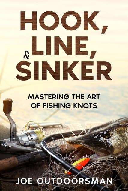 Hook, Line, & Sinker: Mastering the Art of Fishing Knots - Ebook - Joe  Outdoorsman - ISBN 9781456647575 - Storytel