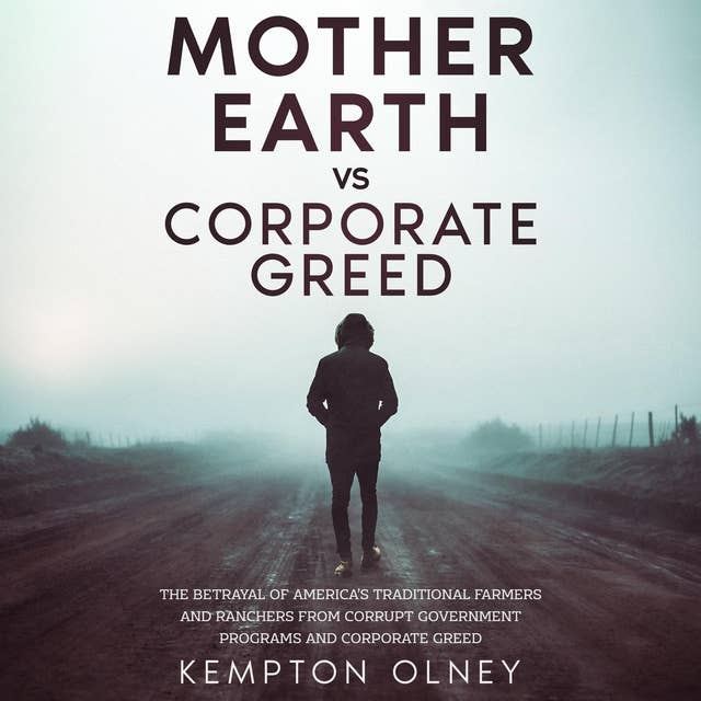Mother Earth vs Corporate Greed: The Betrayal of America's Traditional Farmers and Ranchers from Corrupt...