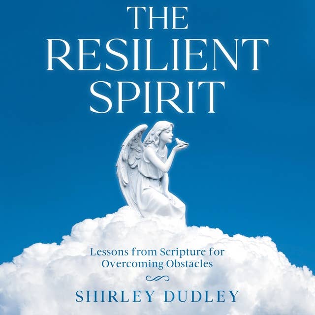 The Resilient Spirit: Lessons from Scripture for Overcoming Obstacles