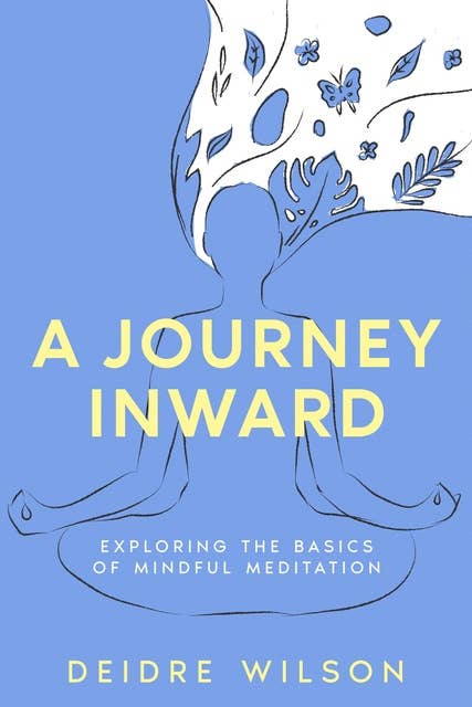A Journey Inward: Exploring the Basics of Mindful Meditation