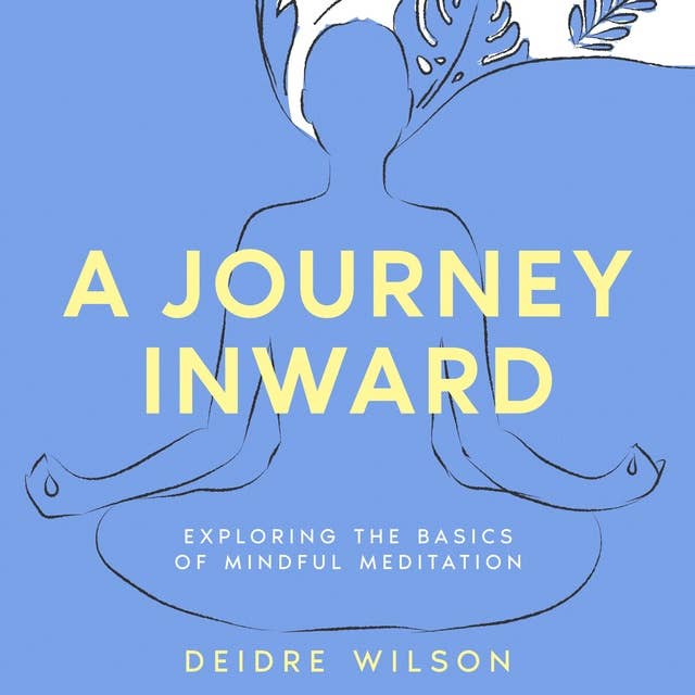 A Journey Inward: Exploring the Basics of Mindful Meditation