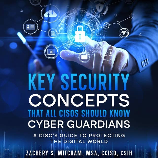 Key Security Concepts that all CISOs Should Know-Cyber Guardians: A CISO’s Guide to Protecting the Digital World