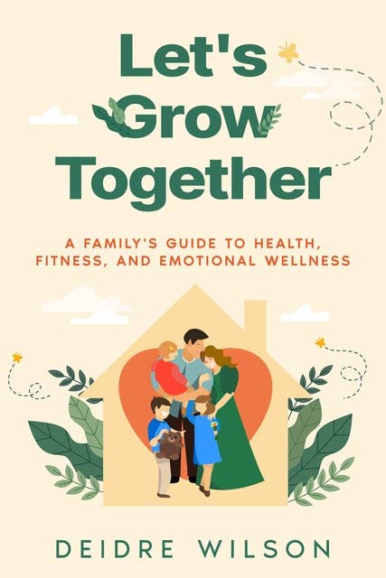Let's Grow Together: A Family's Guide to Health, Fitness, and Emotional Wellness
