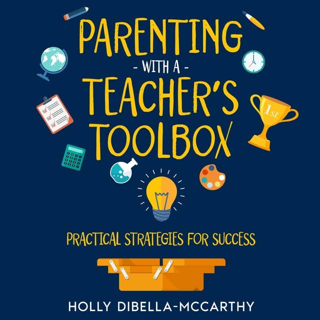 Parenting With a Teacher's Toolbox: Practical Strategies for Success