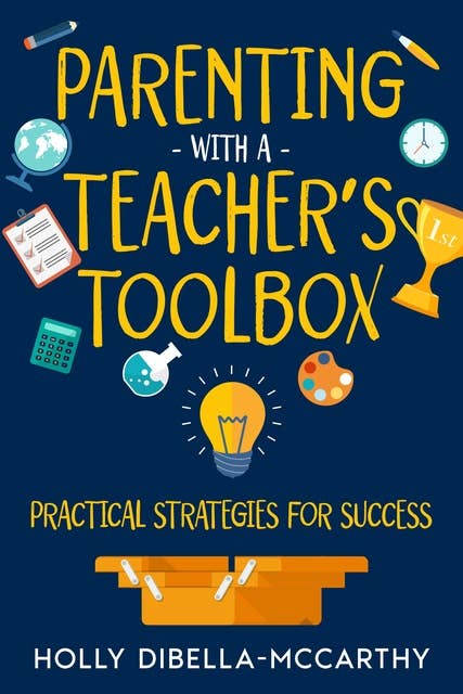 Parenting With a Teacher's Toolbox: Practical Strategies for Success