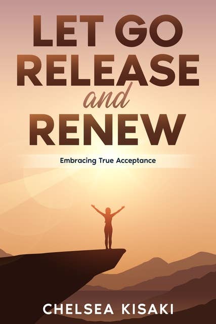 Let Go, Release and Renew: Embracing True Acceptance