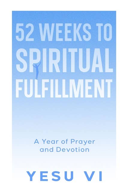 52 Weeks to Spiritual Fulfillment: A Year of Prayer and Devotion