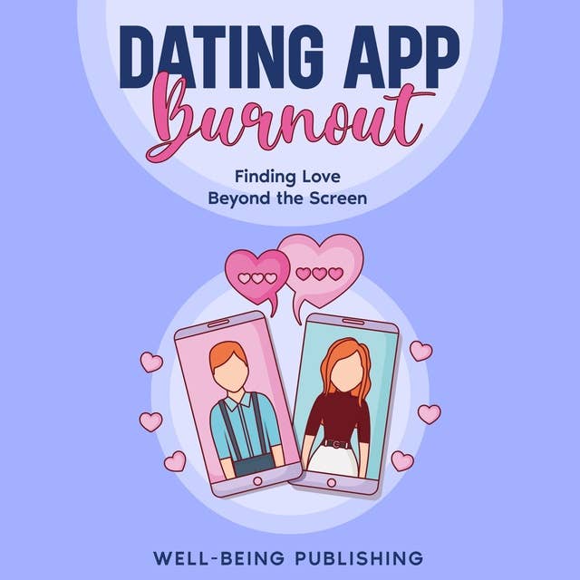 Dating App Burnout: Finding Love Beyond the Screen
