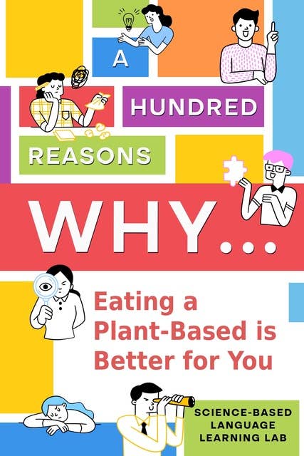 A Hundred Reasons Why...: Eating a Plant-Based is Better for You