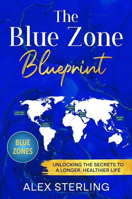 The Blue Zone Blueprint: Unlocking the Secrets to a Longer, Healthier Life 