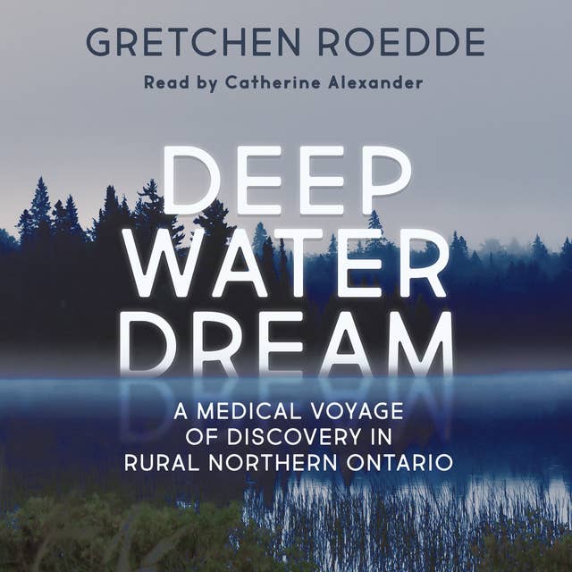 Deep Water Dream: A Medical Voyage of Discovery in Rural Northern Ontario
