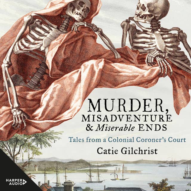 Murder, Misadventure and Miserable Ends: Tales from a Colonial Coroner's Court