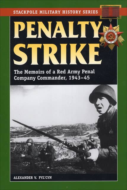 Penalty Strike: The Memoirs of a Red Army Penal Company Commander, 1943–45