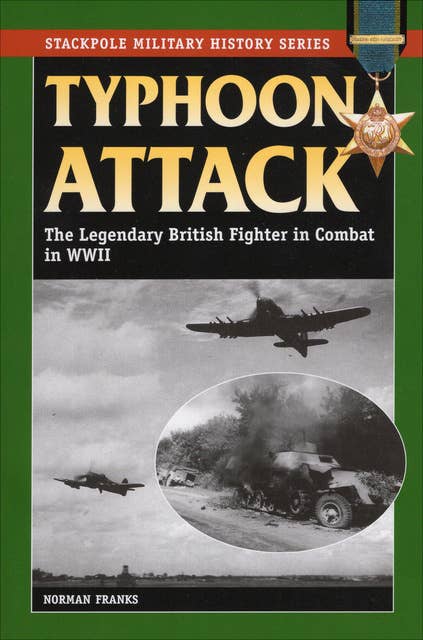 Typhoon Attack: The Legendary British Fighter in Combat in WWII