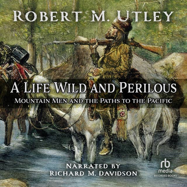 A Life Wild and Perilous: Mountain Men and the Paths to the Pacific