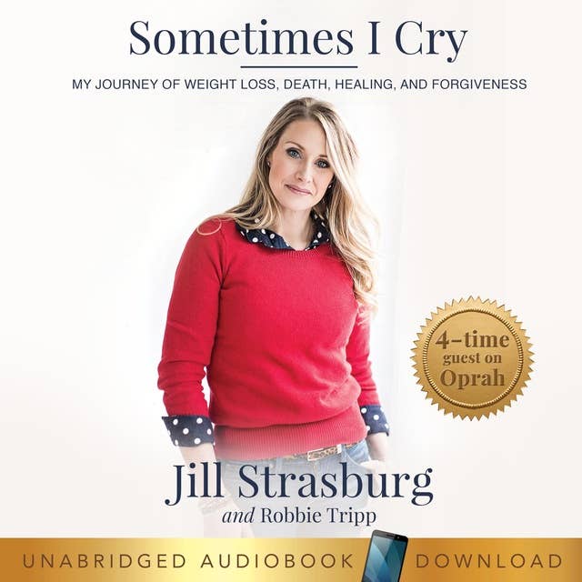 Sometimes I Cry: My Journey of Weight Loss and Death, Healing and Forgiveness