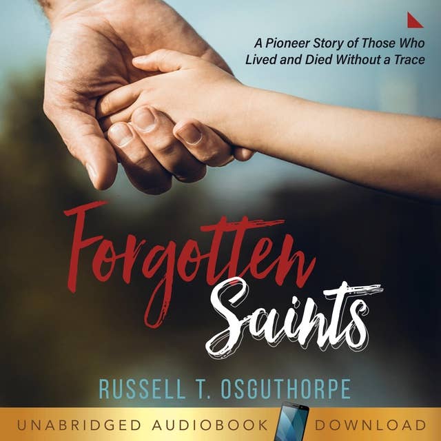 Forgotten Saints: A Pioneer Story of Those Who Lived and Died Without a Trace