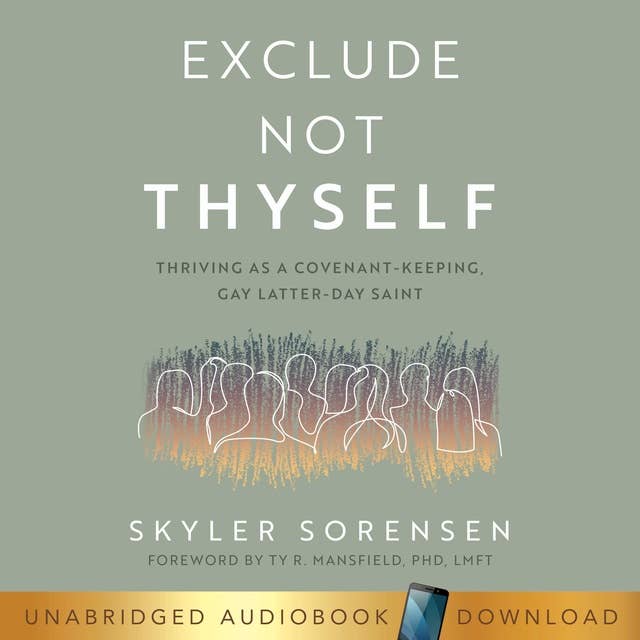 Exclude Not Thyself: How to Thrive as a Covenant-Keeping Gay Latter-Day Saint