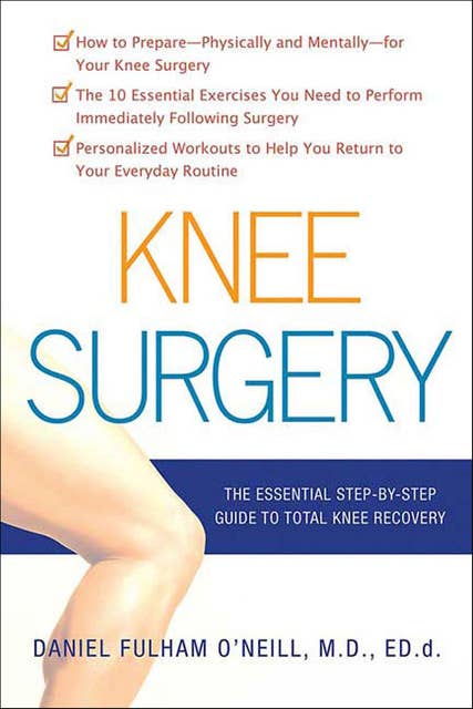 Knee Surgery: The Essential Step-by-Step Guide to Total Knee Recovery