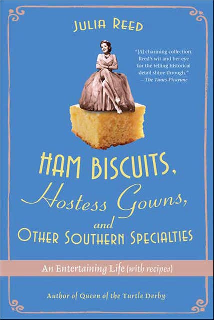Ham Biscuits, Hostess Gowns, and Other Southern Specialties: An Entertaining Life (with recipes)