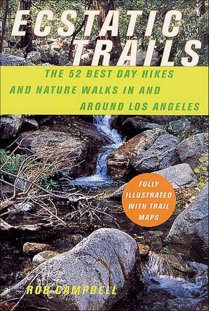 Ecstatic Trails: The 52 Best Day Hikes and Nature Walks In and Around Los Angeles