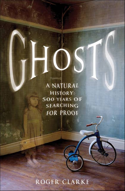 Ghosts: A Natural History: 500 Years of Seaching for Proof