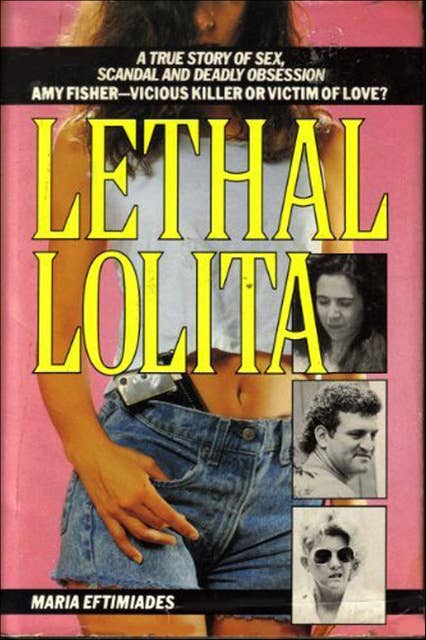 Lethal Lolita: A True Story of Sex, Scandal and Deadly Obsession