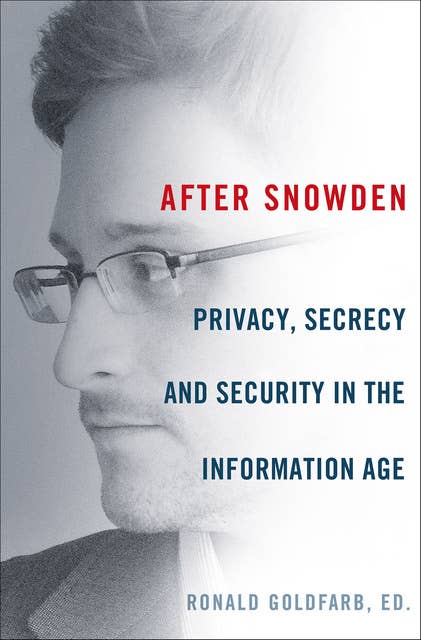 After Snowden: Privacy, Secrecy and Security in the Information Age