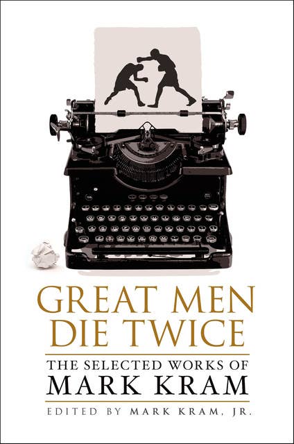 Great Men Die Twice: The Selected Works of Mark Kram