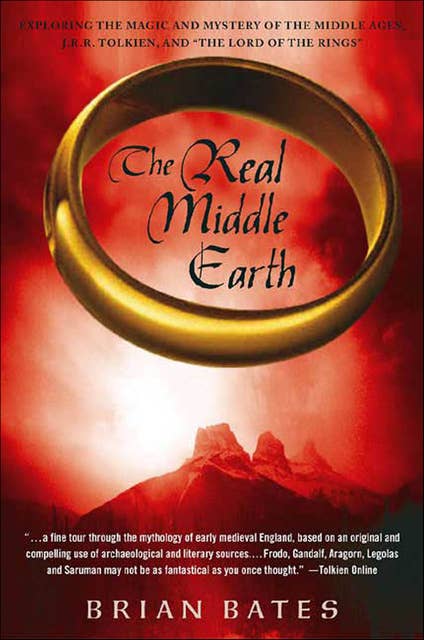 The Real Middle Earth: Exploring the Magic and Mystery of the Middle Ages, J.R.R. Tolkien, and "The Lord of the Rings"