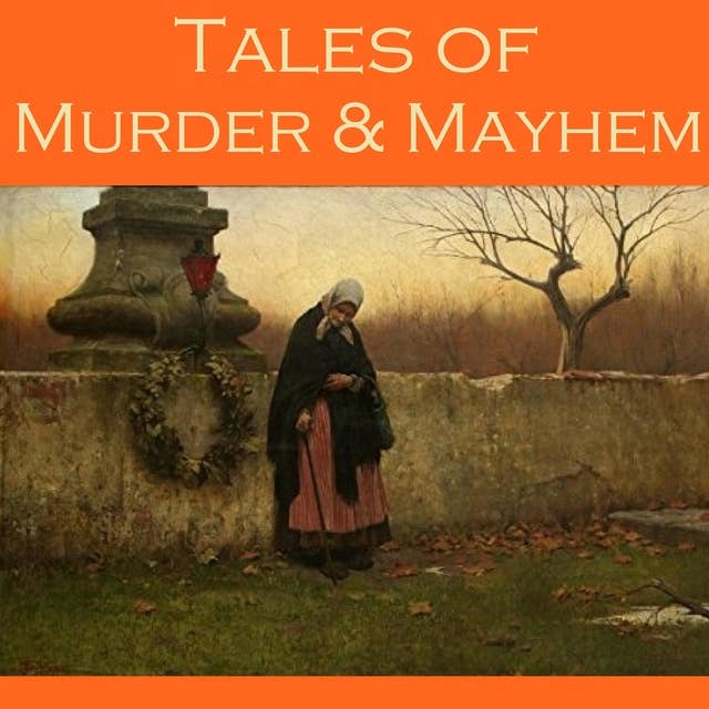 Tales of Murder and Mayhem: 40 Classic Short Stories