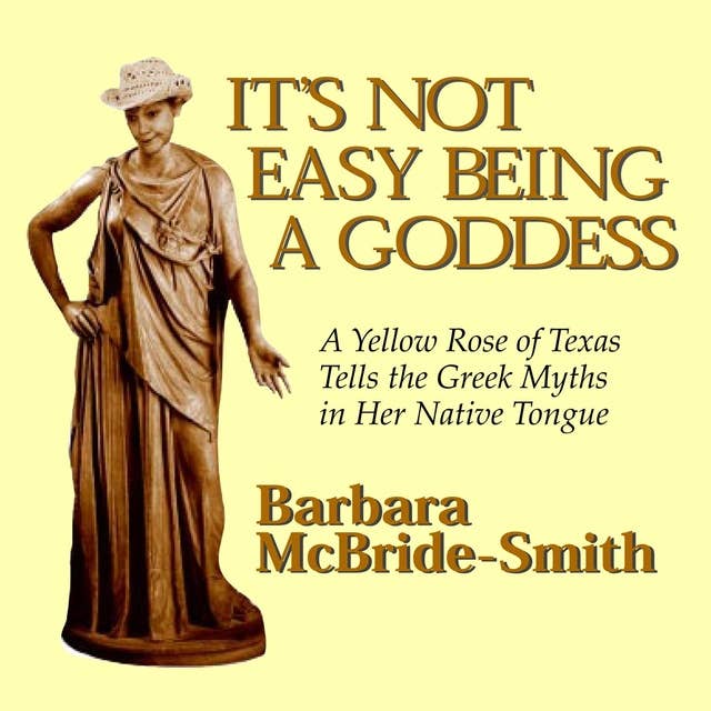 It's Not Easy Being a Goddess: A Yellow Rose of Texas Tells the Greek Myths in Her Native Tongue
