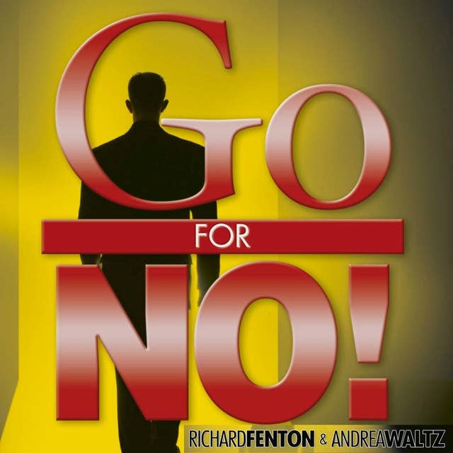 Go for No!: Yes is the Destination No is How You Get There