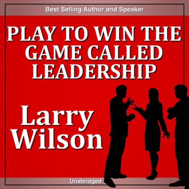 Play to Win the Game Called Leadership's Greatest Challenge