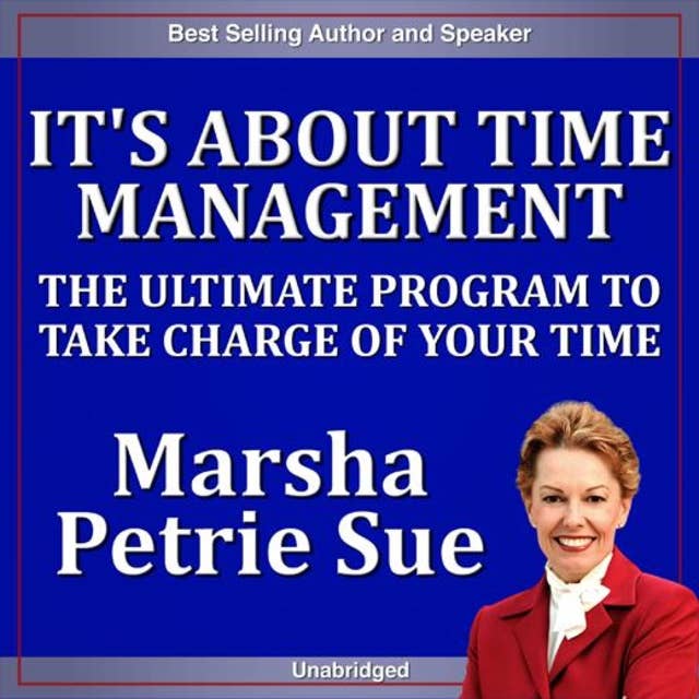 It's About Time Management: The Ultimate Program to Take Charge of Your Time