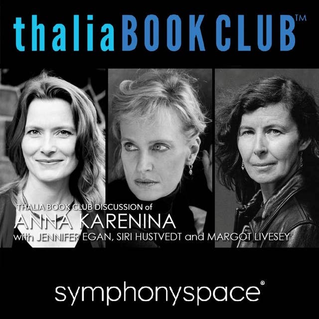 Thalia Book Club Discussion of Anna Karenina with Jennifer Egan, Siri Hustvedt and Margot Livesay