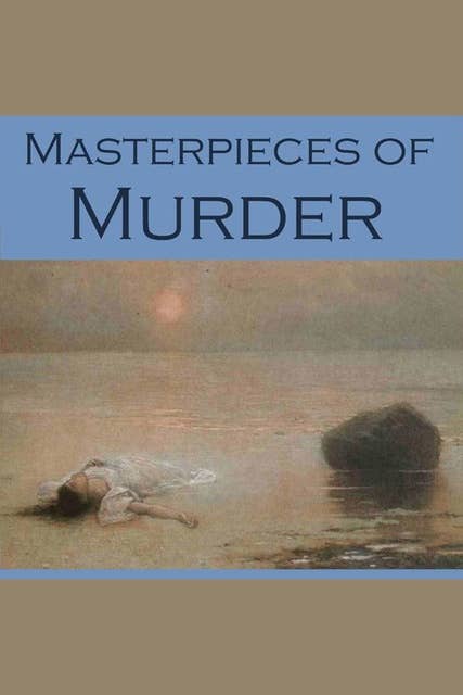 Masterpieces of Murder: Intriguing and Unusual Crime Stories