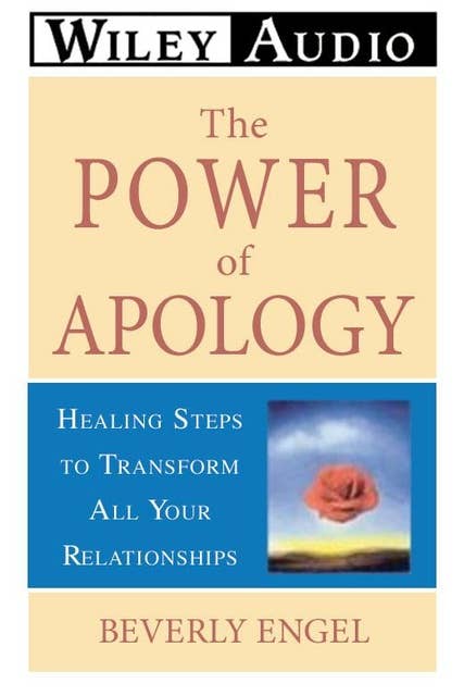 The Power of Apology: Healing Steps to Transform All Your Relationships 